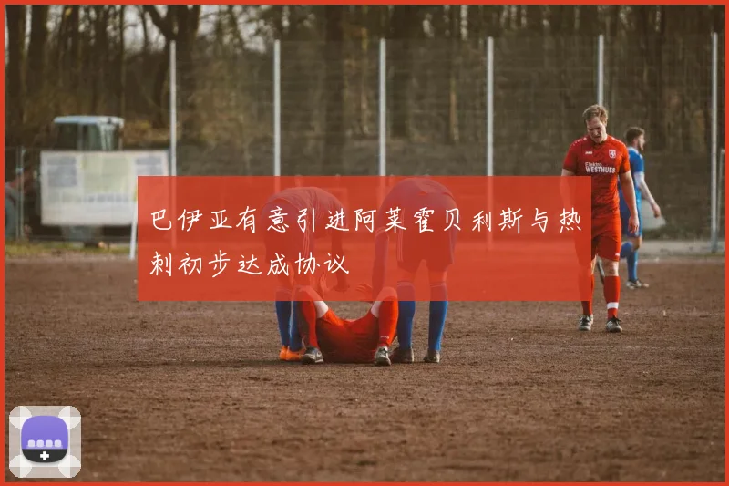 巴伊亚有意引进阿莱霍贝利斯与热刺初步达成协议