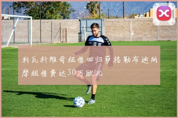 利瓦科维奇租借回归萨格勒布迪纳摩租借费达30万欧元